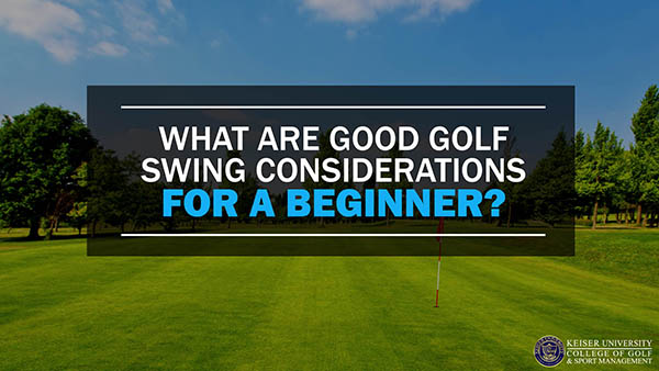 What are Good Golf Swing Considerations for a Beginner