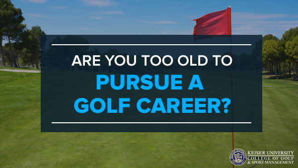 are you too old to pursue a golf career
