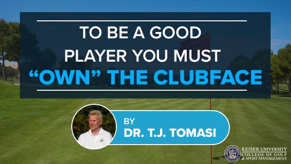 To Be a Good Player You Must “Own” the Clubface