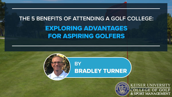 The Five Benefits of Attending a Golf College: Exploring Advantages for Aspiring Golfers